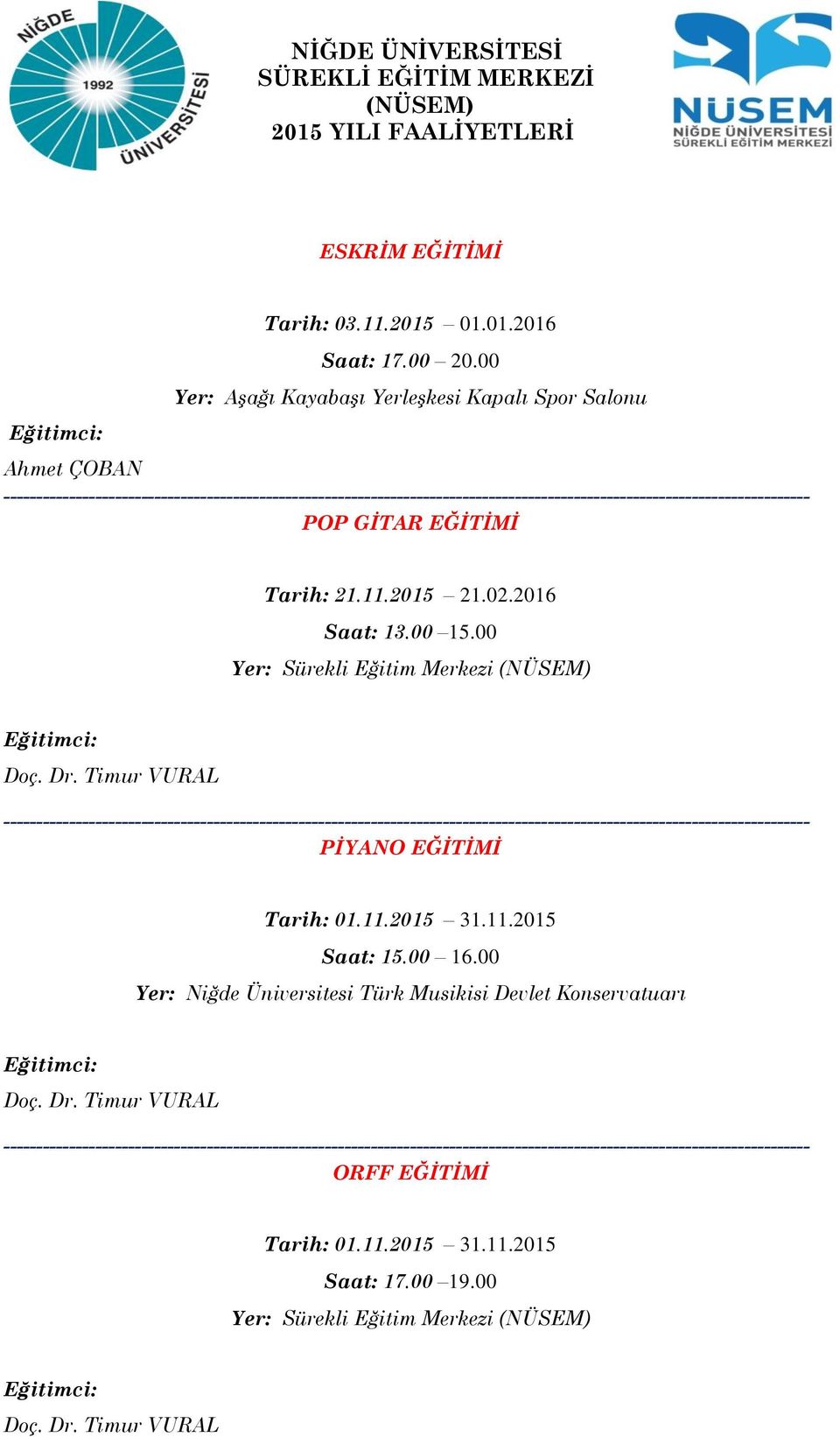 2016 Saat: 13.00 15.00 Doç. Dr. Timur VURAL PİYANO EĞİTİMİ Tarih: 01.11.2015 31.11.2015 Saat: 15.00 16.