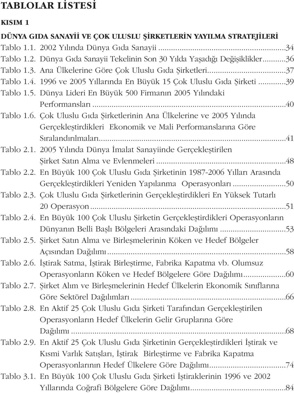 ..40 Tablo 1.6. Çok Uluslu Gýda Þirketlerinin Ana Ülkelerine ve 2005 Yýlýnda Gerçekleþtirdikleri Ekonomik ve Mali Performanslarýna Göre Sýralandýrýlmalarý...41 Tablo 2.1. 2005 Yýlýnda Dünya Ýmalat Sanayiinde Gerçekleþtirilen Þirket Satýn Alma ve Evlenmeleri.