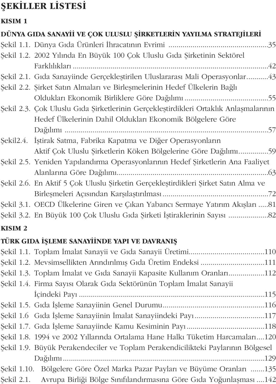 ..55 Þekil 2.3. Çok Uluslu Gýda Þirketlerinin Gerçekleþtirdikleri Ortaklýk Anlaþmalarýnýn Hedef Ülkelerinin Dahil Olduklarý Ekonomik Bölgelere Göre Daðýlýmý...57 Þekil2.4.