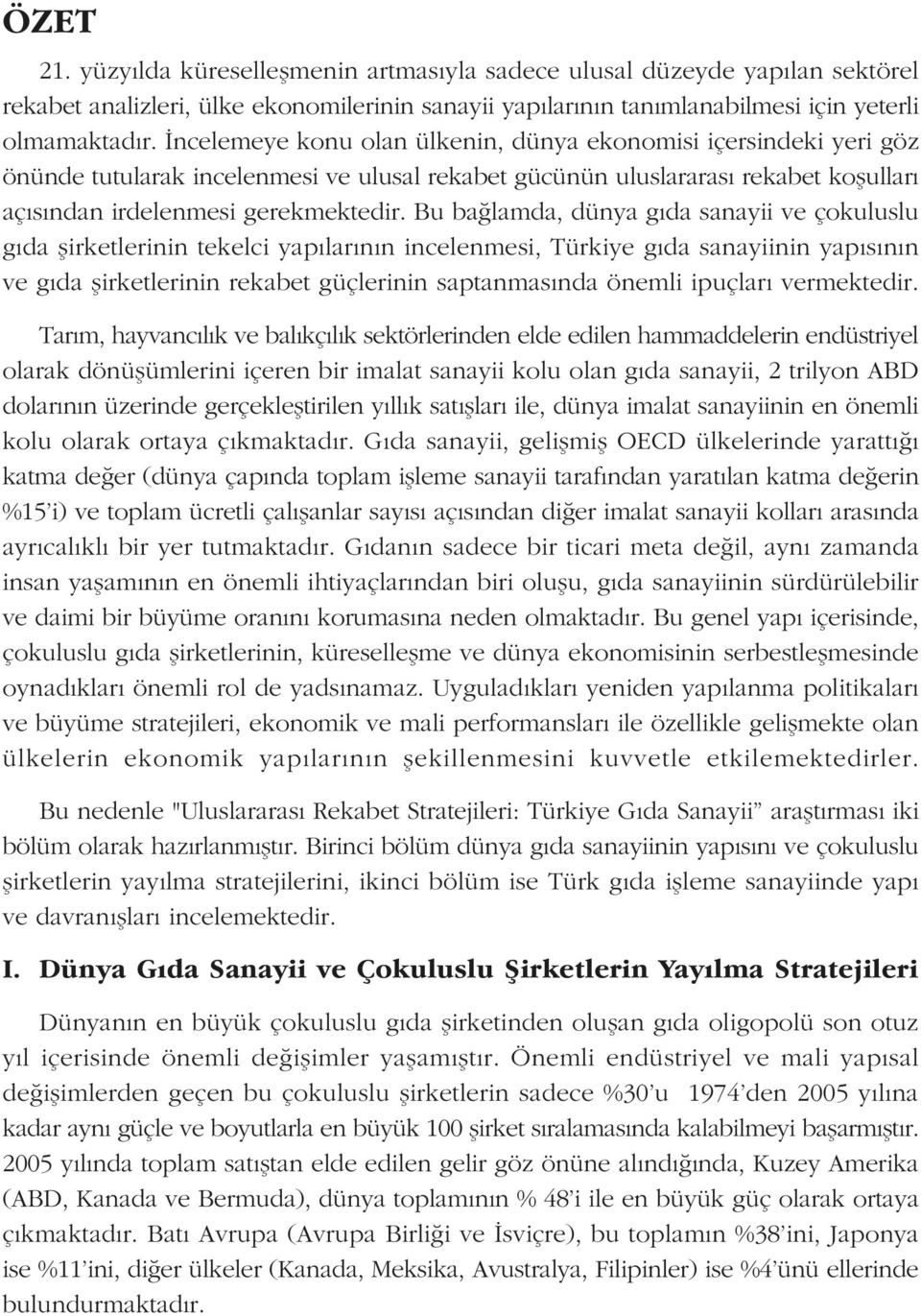 Bu baðlamda, dünya gýda sanayii ve çokuluslu gýda þirketlerinin tekelci yapýlarýnýn incelenmesi, Türkiye gýda sanayiinin yapýsýnýn ve gýda þirketlerinin rekabet güçlerinin saptanmasýnda önemli