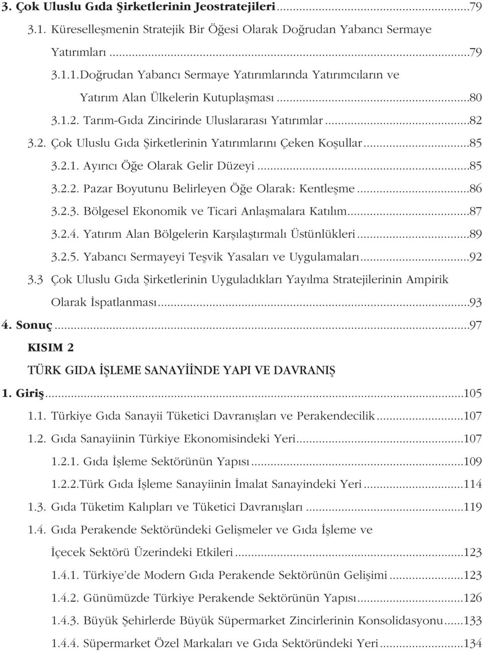 ..86 3.2.3. Bölgesel Ekonomik ve Ticari Anlaþmalara Katýlým...87 3.2.4. Yatýrým Alan Bölgelerin Karþýlaþtýrmalý Üstünlükleri...89 3.2.5. Yabancý Sermayeyi Teþvik Yasalarý ve Uygulamalarý...92 3.