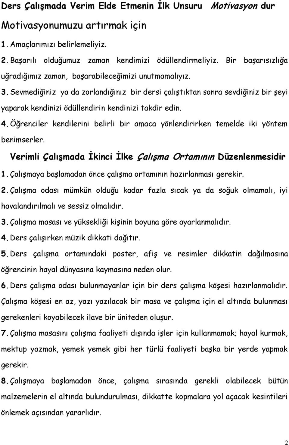 Sevmediğiniz ya da zorlandığınız bir dersi çalıştıktan sonra sevdiğiniz bir şeyi yaparak kendinizi ödüllendirin kendinizi takdir edin. 4.