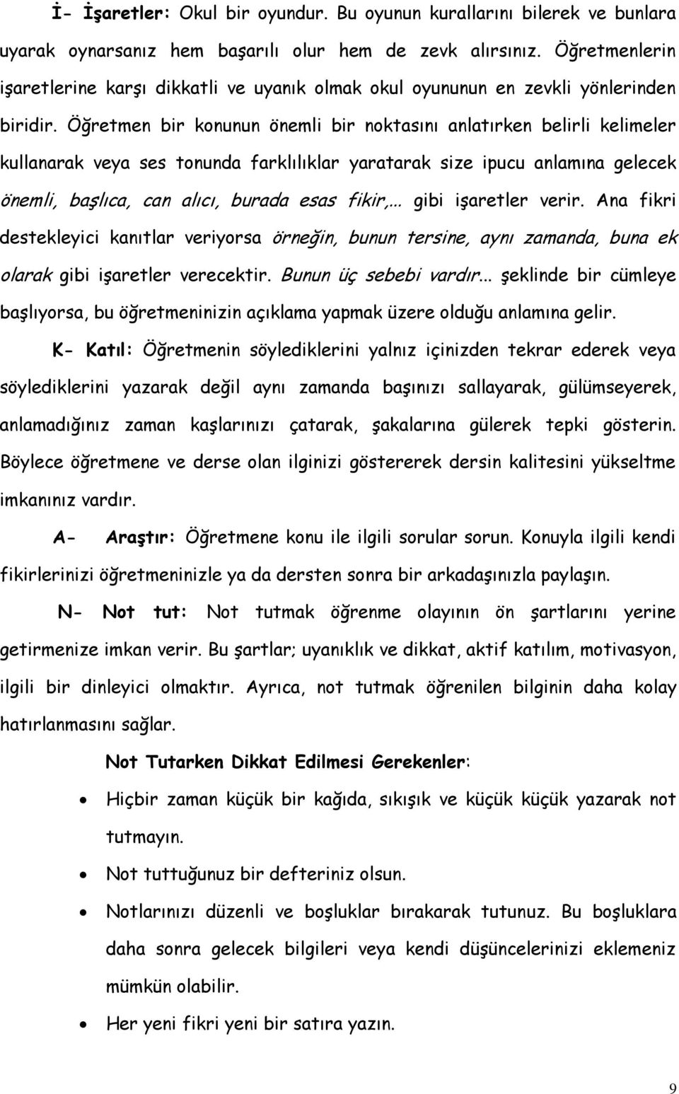 Öğretmen bir konunun önemli bir noktasını anlatırken belirli kelimeler kullanarak veya ses tonunda farklılıklar yaratarak size ipucu anlamına gelecek önemli, başlıca, can alıcı, burada esas fikir,.