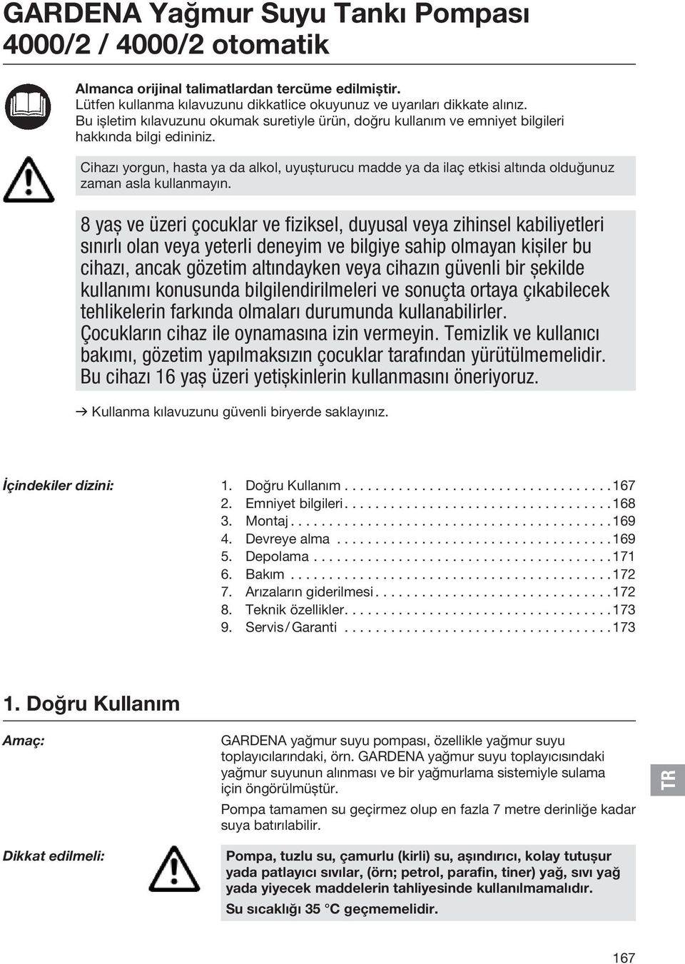 Cihazı yorgun, hasta ya da alkol, uyuşturucu madde ya da ilaç etkisi altında olduğunuz zaman asla kullanmayın.