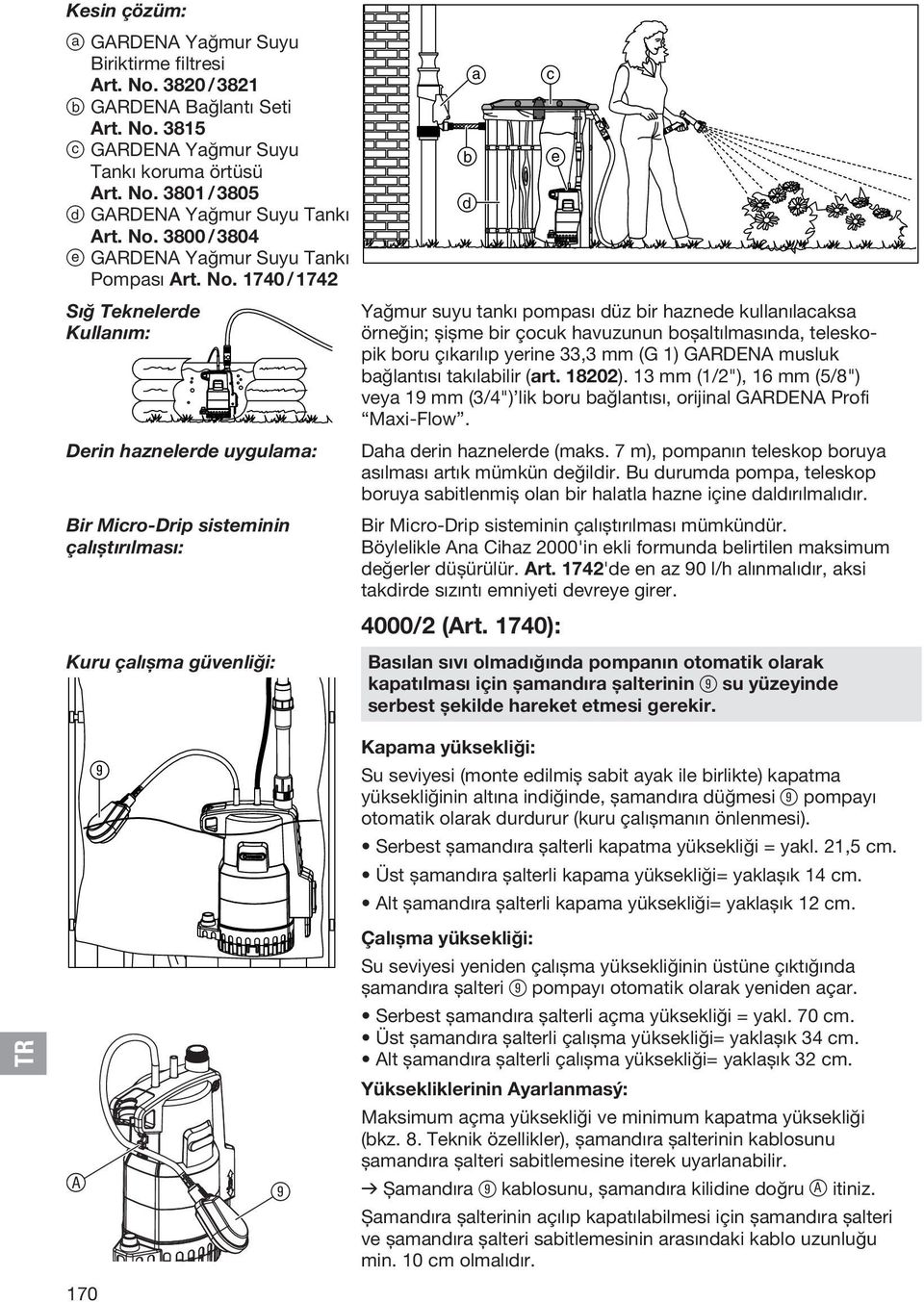 1740 / 1742 Sığ Teknelerde Kullanım: Derin haznelerde uygulama: Bir Micro-Drip sisteminin çalıştırılması: Kuru çalışma güvenliği: a b d c e Yağmur suyu tankı pompası düz bir haznede kullanılacaksa