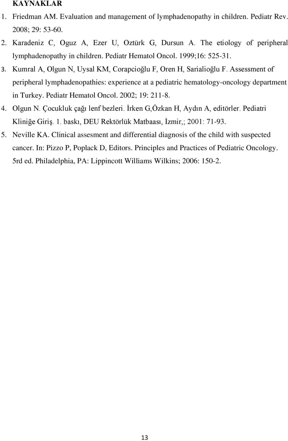 Assessment of peripheral lymphadenopathies: experience at a pediatric hematology-oncology department in Turkey. Pediatr Hematol Oncol. 2002; 19: 211-8. 4. Olgun N. Çocukluk çağı lenf bezleri.