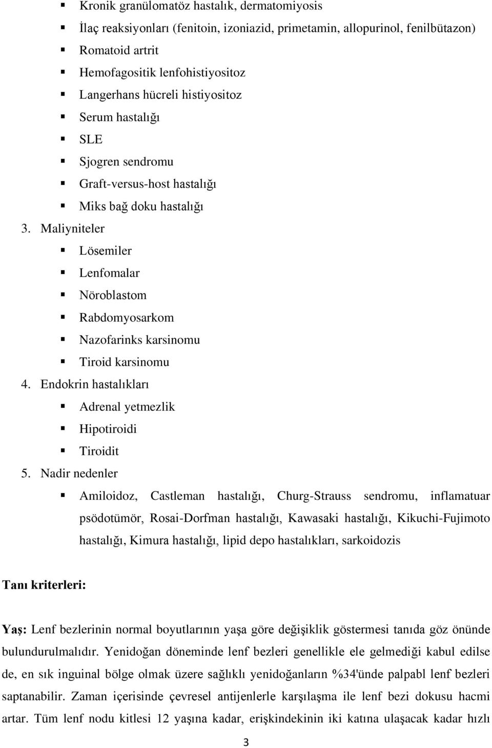 Maliyniteler Lösemiler Lenfomalar Nöroblastom Rabdomyosarkom Nazofarinks karsinomu Tiroid karsinomu 4. Endokrin hastalıkları Adrenal yetmezlik Hipotiroidi Tiroidit 5.