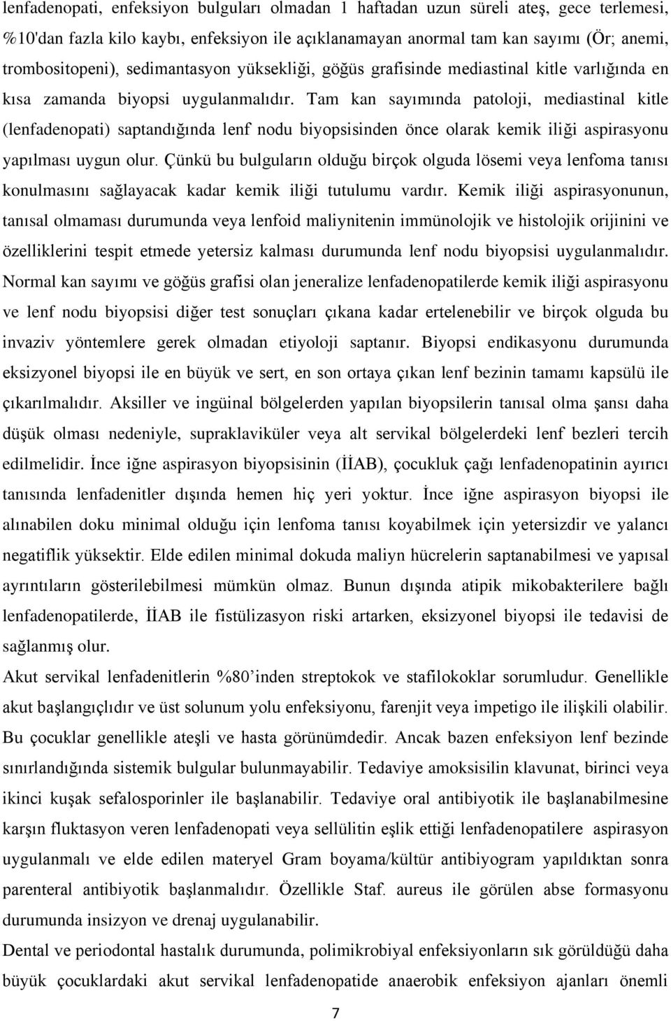 Tam kan sayımında patoloji, mediastinal kitle (lenfadenopati) saptandığında lenf nodu biyopsisinden önce olarak kemik iliği aspirasyonu yapılması uygun olur.