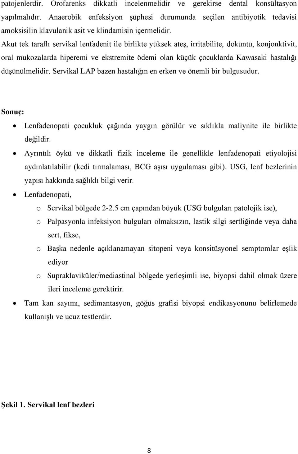 Akut tek taraflı servikal lenfadenit ile birlikte yüksek ateş, irritabilite, döküntü, konjonktivit, oral mukozalarda hiperemi ve ekstremite ödemi olan küçük çocuklarda Kawasaki hastalığı