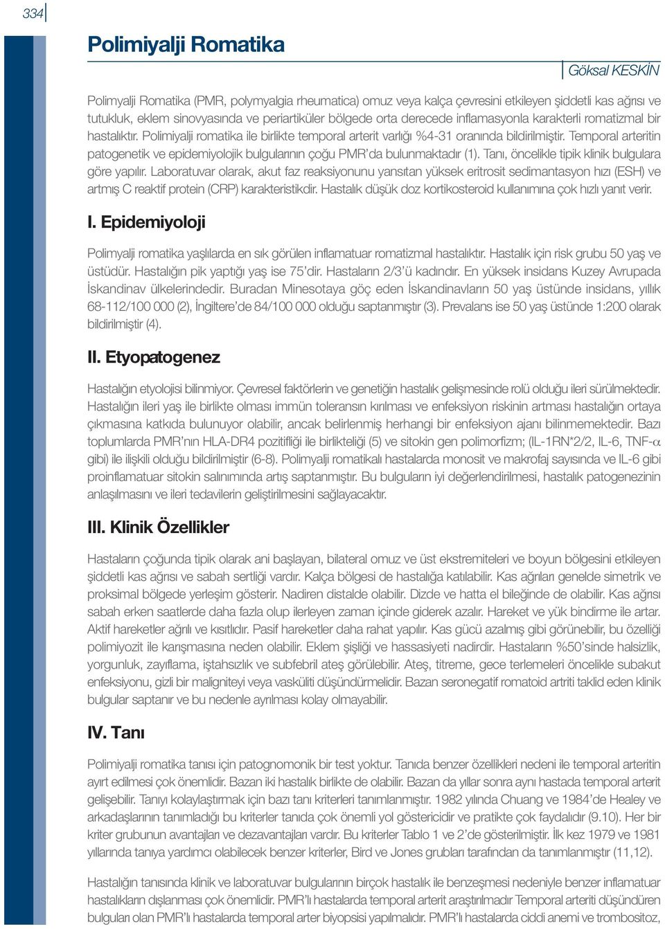 Temporal arteritin patogenetik ve epidemiyolojik bulgularının çoğu PMR da bulunmaktadır (1). Tanı, öncelikle tipik klinik bulgulara göre yapılır.