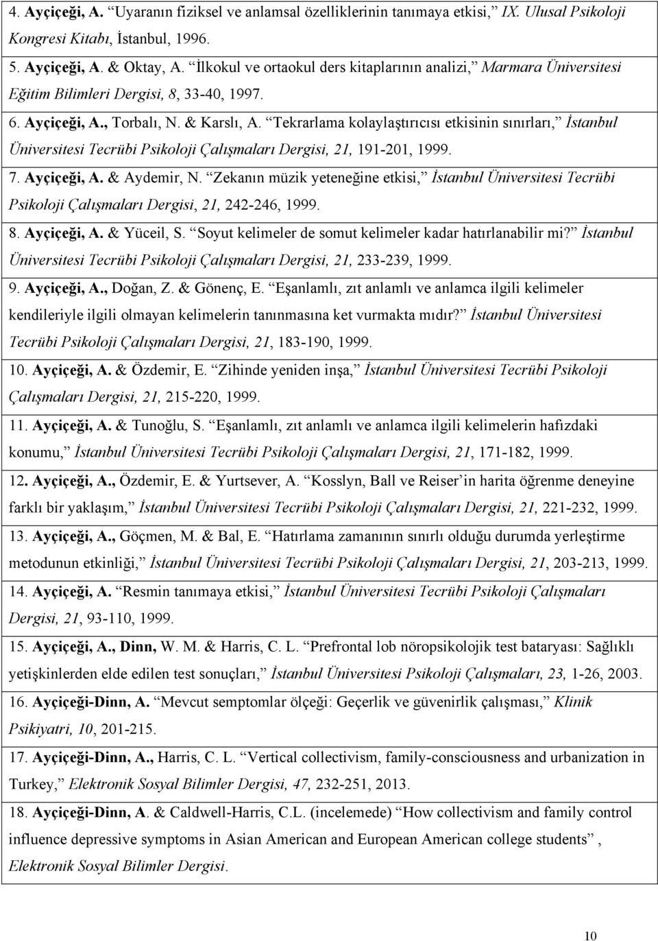 Tekrarlama kolaylaştırıcısı etkisinin sınırları, İstanbul Üniversitesi Tecrübi Psikoloji Çalışmaları Dergisi, 21, 191-201, 1999. 7. Ayçiçeği, A. & Aydemir, N.