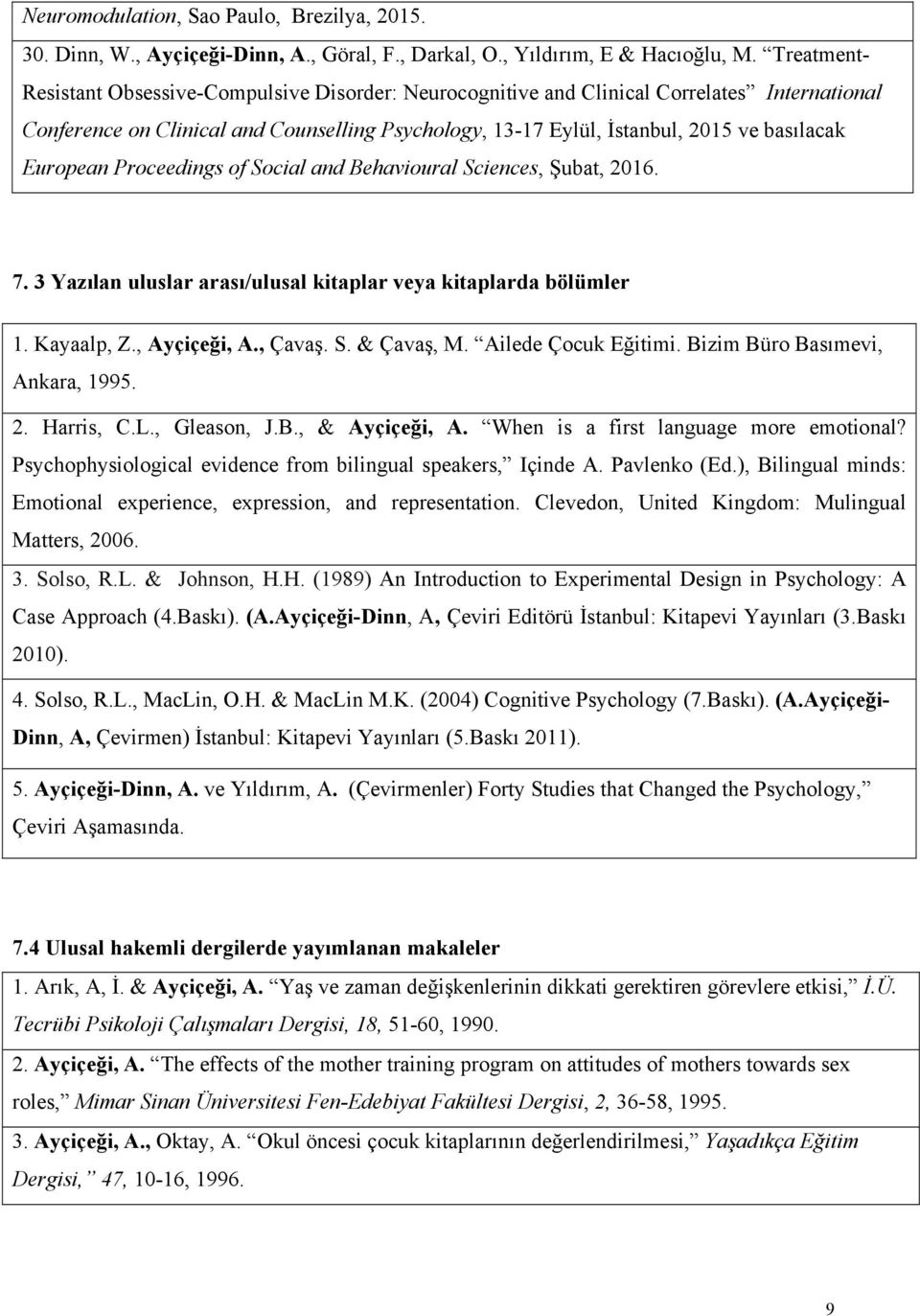 European Proceedings of Social and Behavioural Sciences, Şubat, 2016. 7. 3 Yazılan uluslar arası/ulusal kitaplar veya kitaplarda bölümler 1. Kayaalp, Z., Ayçiçeği, A., Çavaş. S. & Çavaş, M.