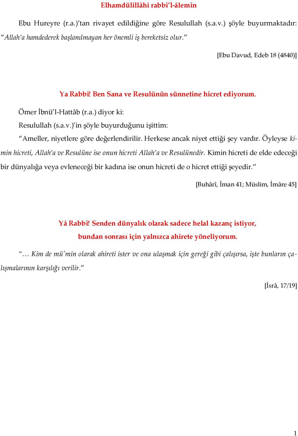 Herkese ancak niyet ettiği şey vardır. Öyleyse kimin hicreti, Allah a ve Resulüne ise onun hicreti Allah a ve Resulünedir.