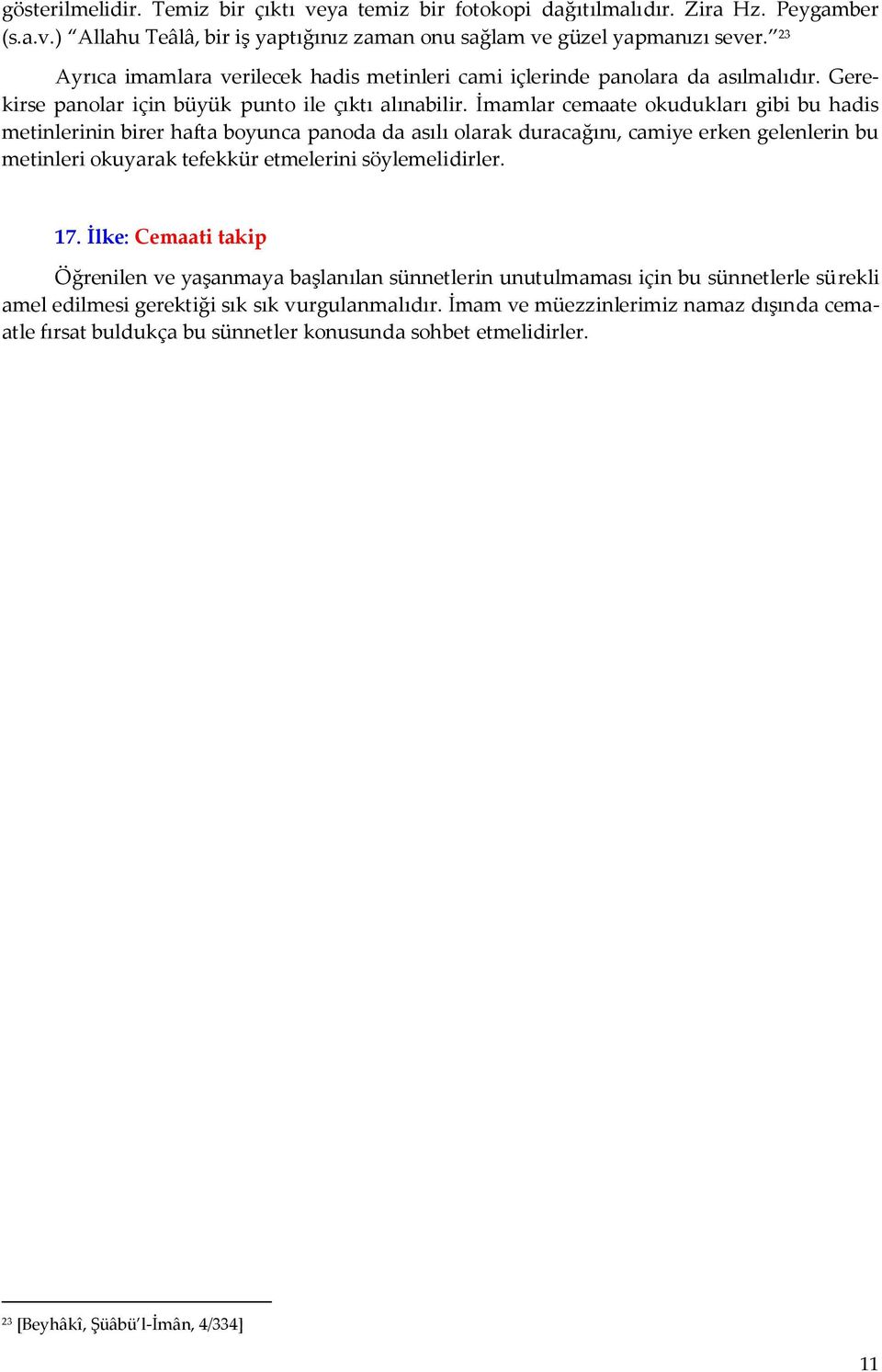 İmamlar cemaate okudukları gibi bu hadis metinlerinin birer hafta boyunca panoda da asılı olarak duracağını, camiye erken gelenlerin bu metinleri okuyarak tefekkür etmelerini söylemelidirler. 17.