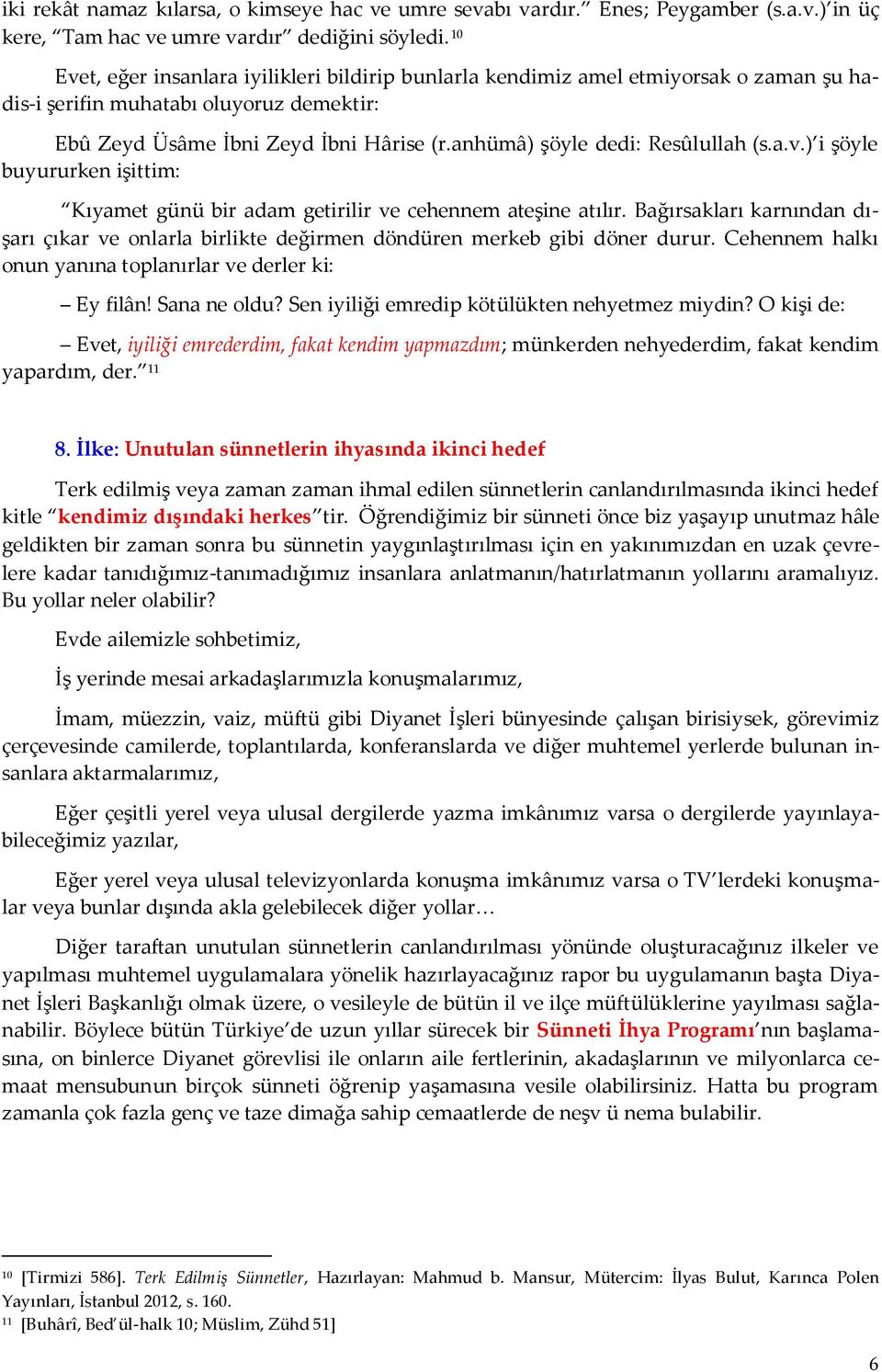 anhümâ) şöyle dedi: Resûlullah (s.a.v.) i şöyle buyururken işittim: Kıyamet günü bir adam getirilir ve cehennem ateşine atılır.