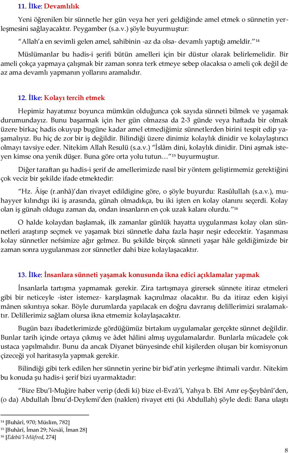 Bir ameli çokça yapmaya çalışmak bir zaman sonra terk etmeye sebep olacaksa o ameli çok değil de az ama devamlı yapmanın yollarını aramalıdır. 12.