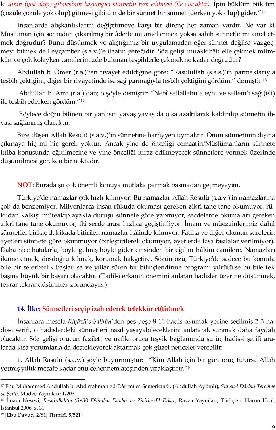 Bunu düşünmek ve alıştığımız bir uygulamadan eğer sünnet değilse vazgeçmeyi bilmek de Peygamber (s.a.v.) e itaatin gereğidir.