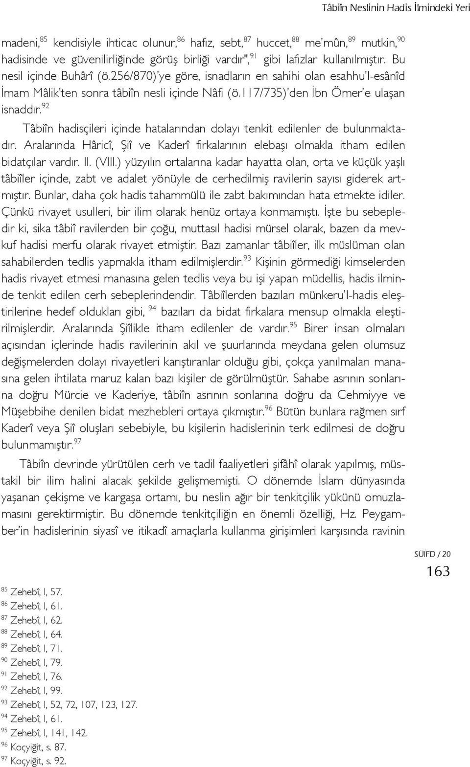 92 Tâbiîn hadisçileri içinde hatalarından dolayı tenkit edilenler de bulunmaktadır. Aralarında Hâricî, Şiî ve Kaderî fırkalarının elebaşı olmakla itham edilen bidatçılar vardır. II. (VIII.