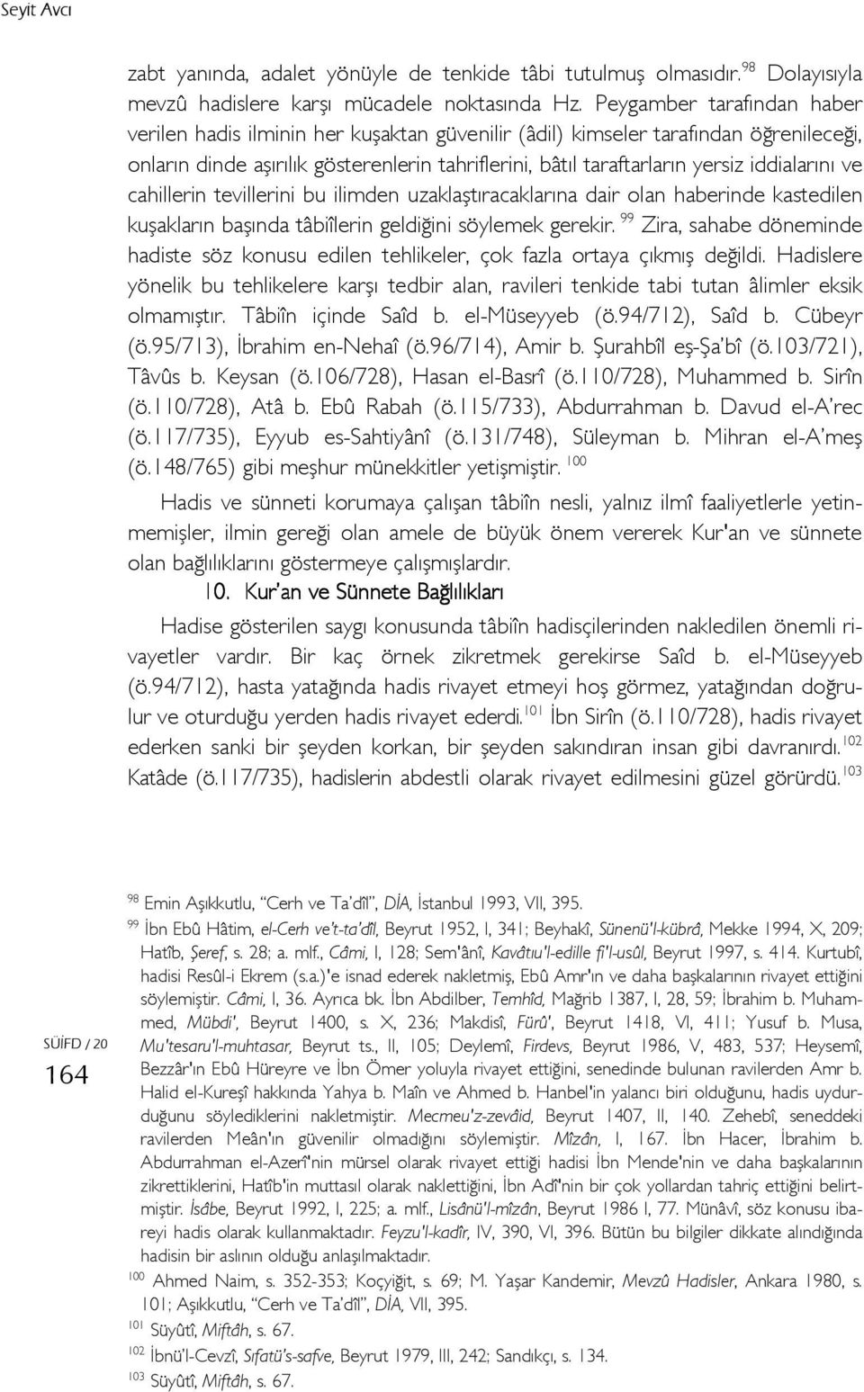 iddialarını ve cahillerin tevillerini bu ilimden uzaklaştıracaklarına dair olan haberinde kastedilen kuşakların başında tâbiîlerin geldiğini söylemek gerekir.