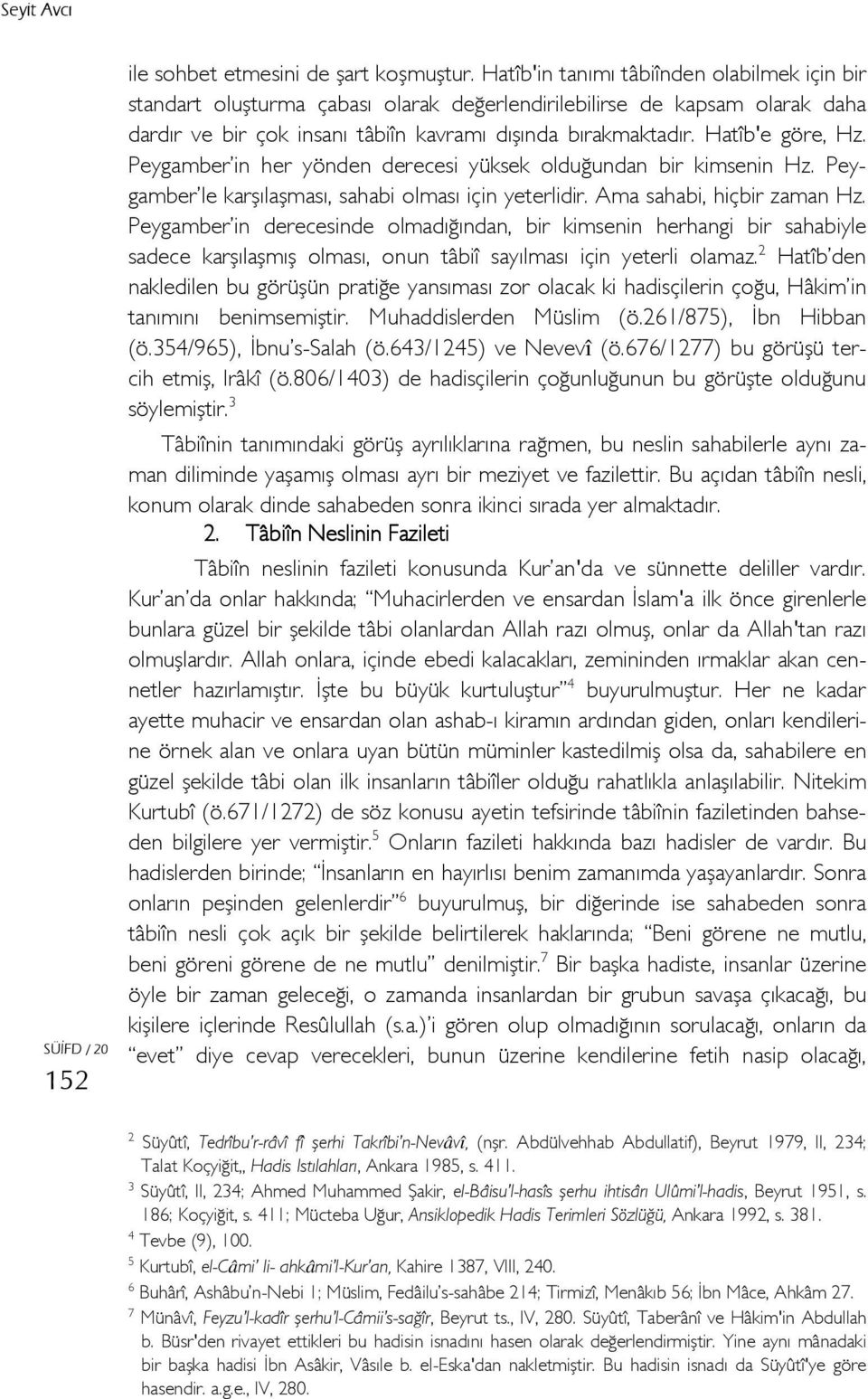 Hatîb'e göre, Hz. Peygamber in her yönden derecesi yüksek olduğundan bir kimsenin Hz. Peygamber le karşılaşması, sahabi olması için yeterlidir. Ama sahabi, hiçbir zaman Hz.