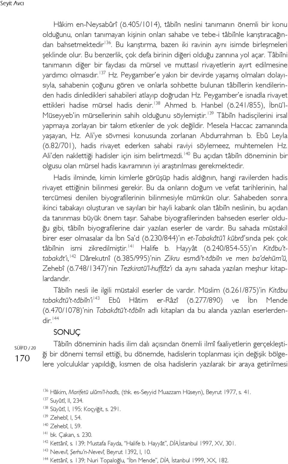 Tâbiîni tanımanın diğer bir faydası da mürsel ve muttasıl rivayetlerin ayırt edilmesine yardımcı olmasıdır. 137 Hz.