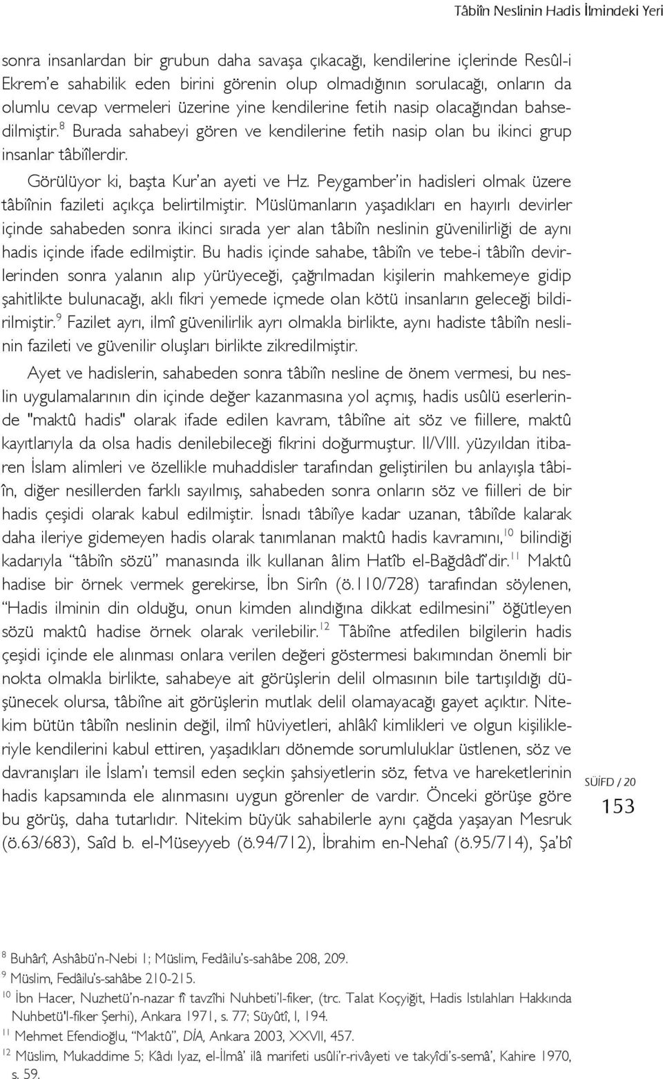 Görülüyor ki, başta Kur an ayeti ve Hz. Peygamber in hadisleri olmak üzere tâbiînin fazileti açıkça belirtilmiştir.