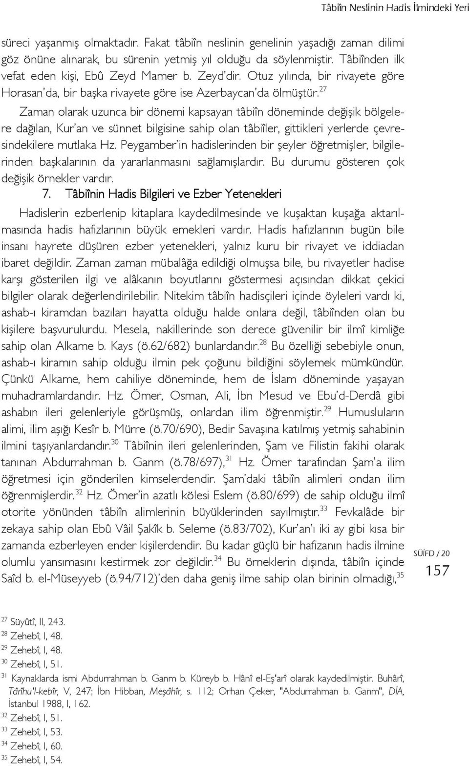 27 Zaman olarak uzunca bir dönemi kapsayan tâbiîn döneminde değişik bölgelere dağılan, Kur an ve sünnet bilgisine sahip olan tâbiîler, gittikleri yerlerde çevresindekilere mutlaka Hz.