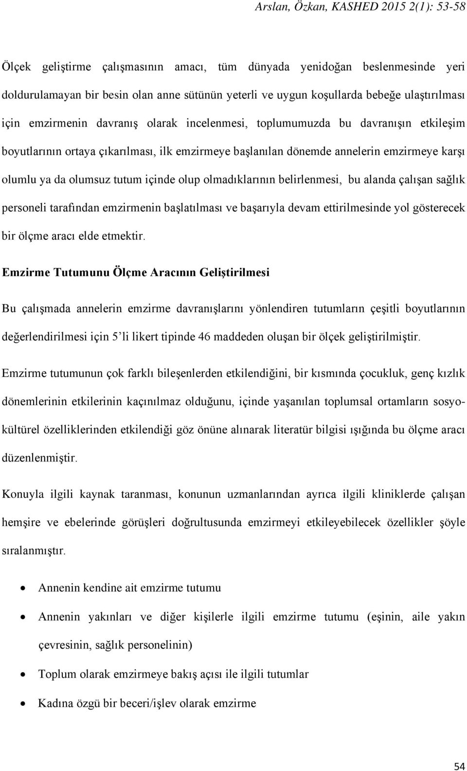 da olumsuz tutum içinde olup olmadıklarının belirlenmesi, bu alanda çalışan sağlık personeli tarafından emzirmenin başlatılması ve başarıyla devam ettirilmesinde yol gösterecek bir ölçme aracı elde