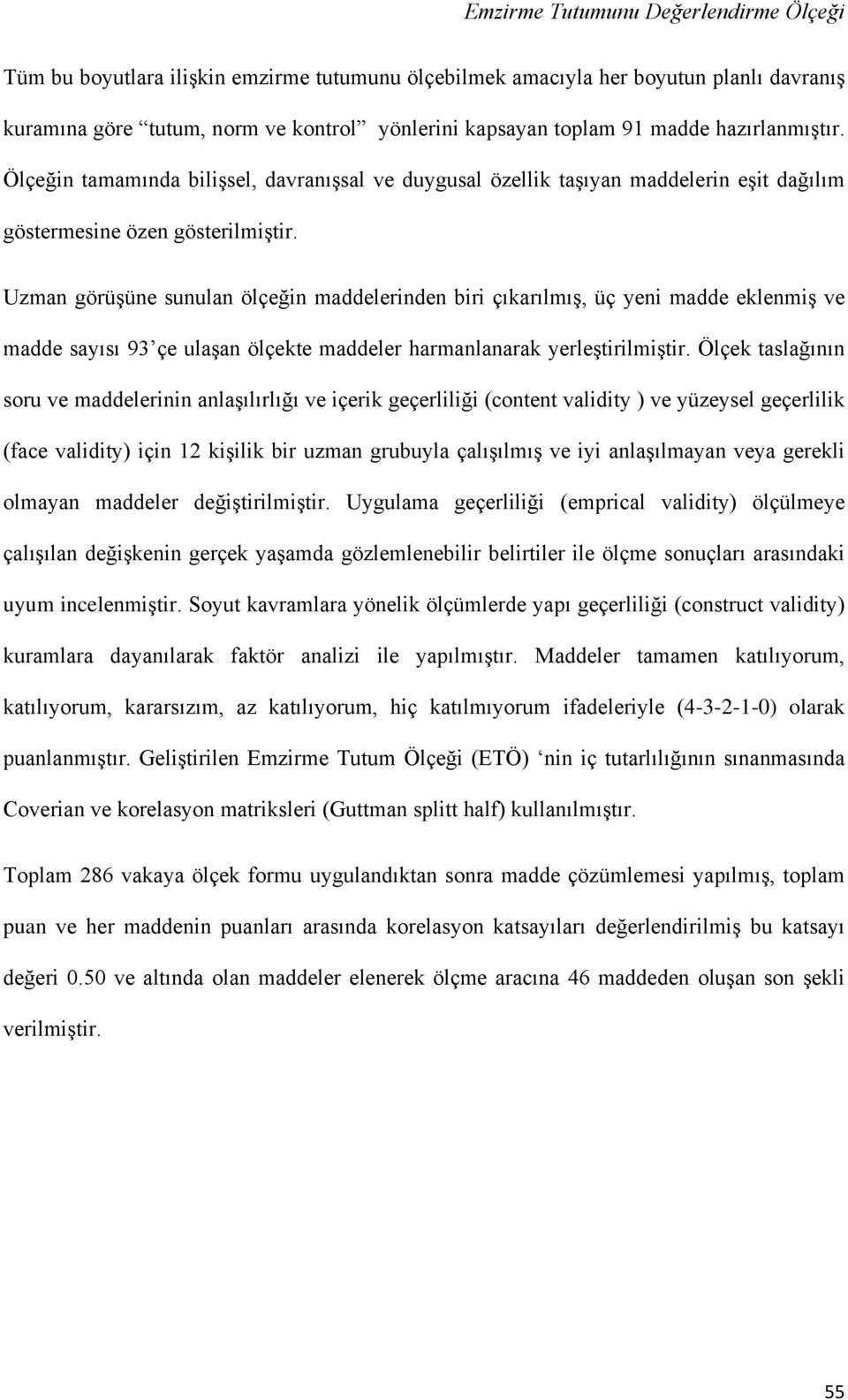 Uzman görüşüne sunulan ölçeğin maddelerinden biri çıkarılmış, üç yeni madde eklenmiş ve madde sayısı 93 çe ulaşan ölçekte maddeler harmanlanarak yerleştirilmiştir.