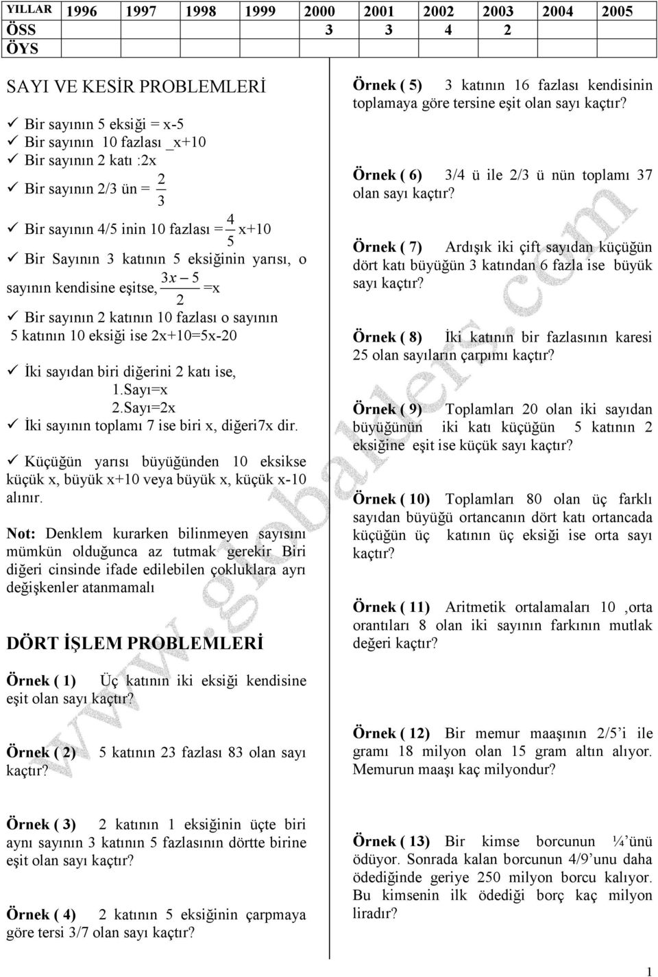 biri diğerini katı ise, 1.Sayı=x.Sayı=x Đki sayının toplamı 7 ise biri x, diğeri7x dir. Küçüğün yarısı büyüğünden 10 eksikse küçük x, büyük x+10 veya büyük x, küçük x-10 alınır.