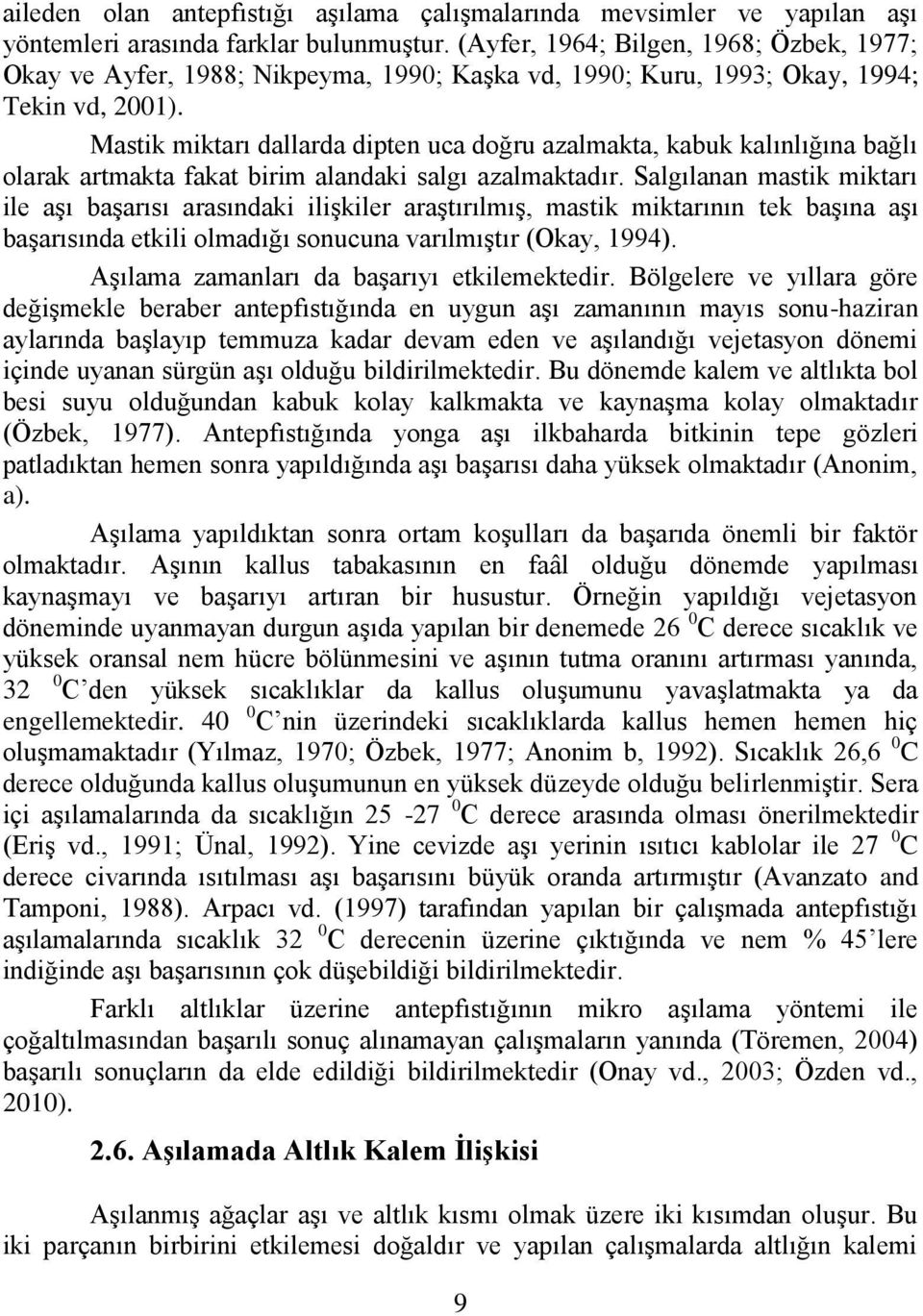 Mastik miktarı dallarda dipten uca doğru azalmakta, kabuk kalınlığına bağlı olarak artmakta fakat birim alandaki salgı azalmaktadır.