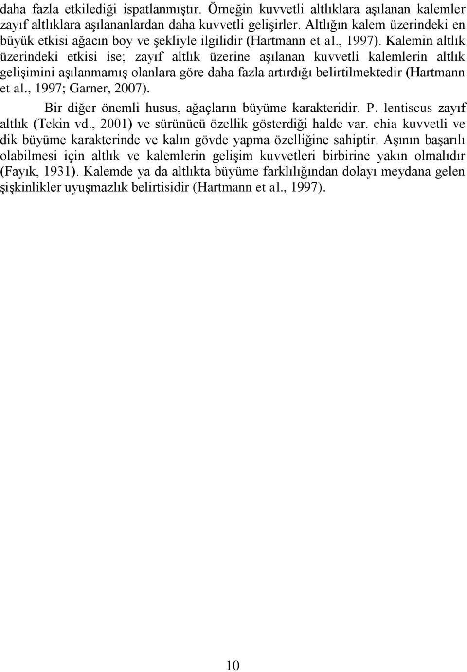 Kalemin altlık üzerindeki etkisi ise; zayıf altlık üzerine aşılanan kuvvetli kalemlerin altlık gelişimini aşılanmamış olanlara göre daha fazla artırdığı belirtilmektedir (Hartmann et al.