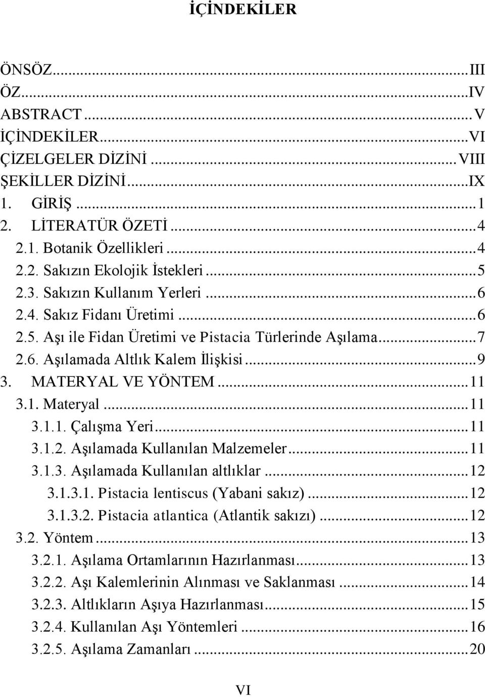 .. 11 3.1. Materyal... 11 3.1.1. Çalışma Yeri... 11 3.1.2. Aşılamada Kullanılan Malzemeler... 11 3.1.3. Aşılamada Kullanılan altlıklar... 12 3.1.3.1. Pistacia lentiscus (Yabani sakız)... 12 3.1.3.2. Pistacia atlantica (Atlantik sakızı).