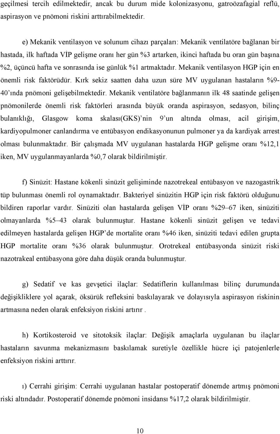 sonrasında ise günlük %1 artmaktadır. Mekanik ventilasyon HGP için en önemli risk faktörüdür. Kırk sekiz saatten daha uzun süre MV uygulanan hastaların %9-40 ında pnömoni gelişebilmektedir.