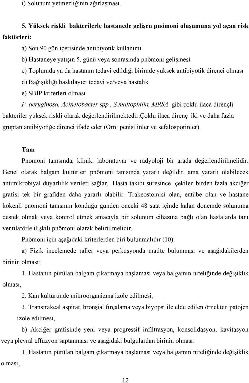 olması P. aeruginosa, Acinetobacter spp., S.maltophilia, MRSA gibi çoklu ilaca dirençli bakteriler yüksek riskli olarak değerlendirilmektedir.