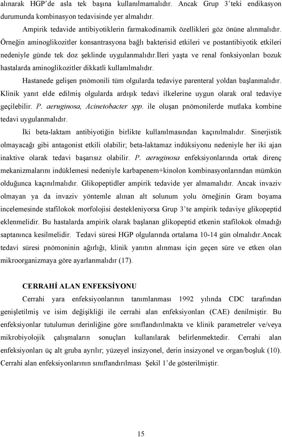 Örneğin aminoglikozitler konsantrasyona bağlı bakterisid etkileri ve postantibiyotik etkileri nedeniyle günde tek doz şeklinde uygulanmalıdır.