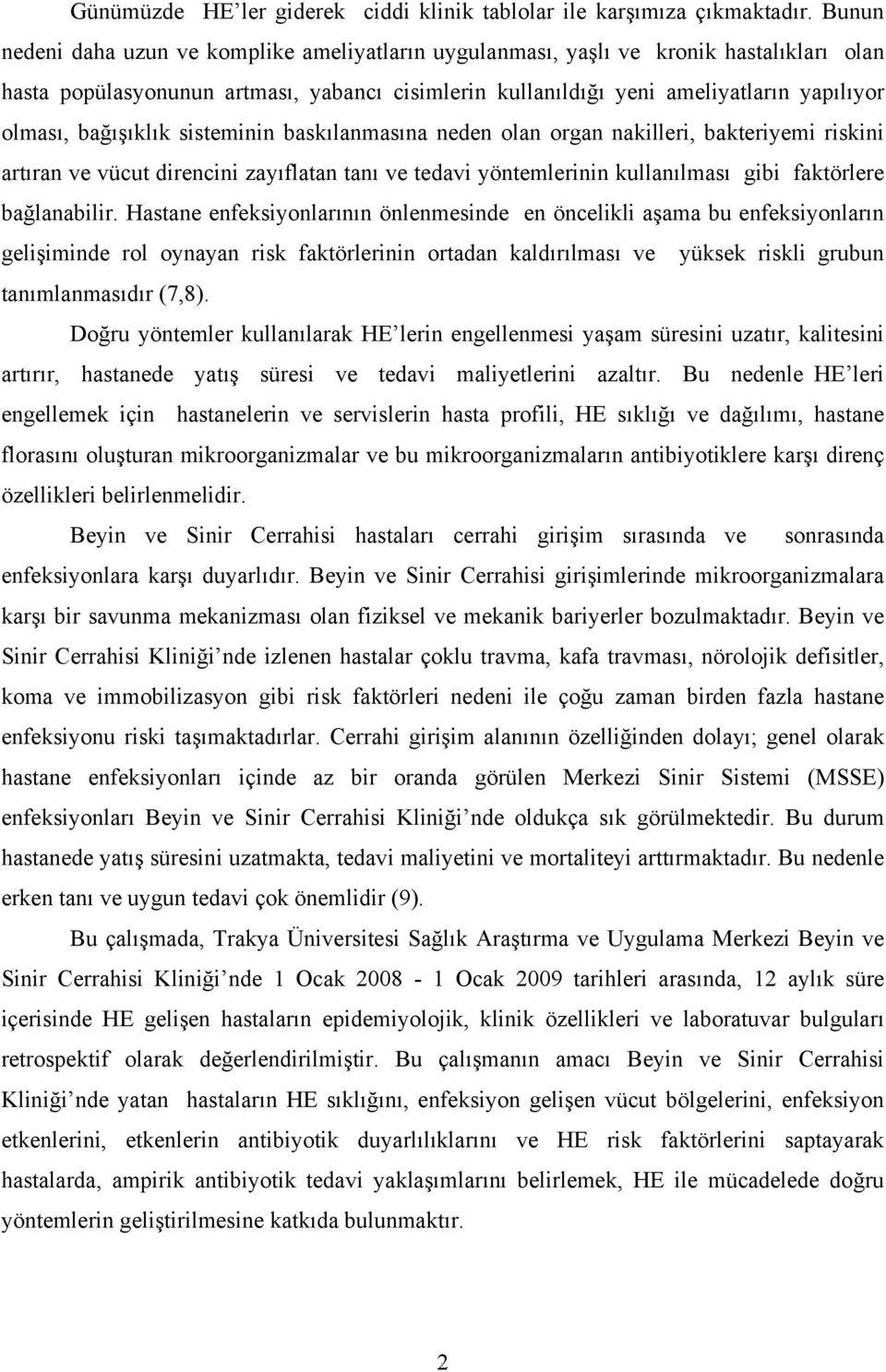 bağışıklık sisteminin baskılanmasına neden olan organ nakilleri, bakteriyemi riskini artıran ve vücut direncini zayıflatan tanı ve tedavi yöntemlerinin kullanılması gibi faktörlere bağlanabilir.