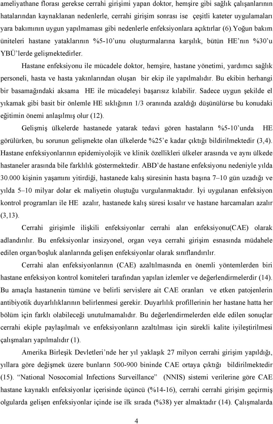 Hastane enfeksiyonu ile mücadele doktor, hemşire, hastane yönetimi, yardımcı sağlık personeli, hasta ve hasta yakınlarından oluşan bir ekip ile yapılmalıdır.