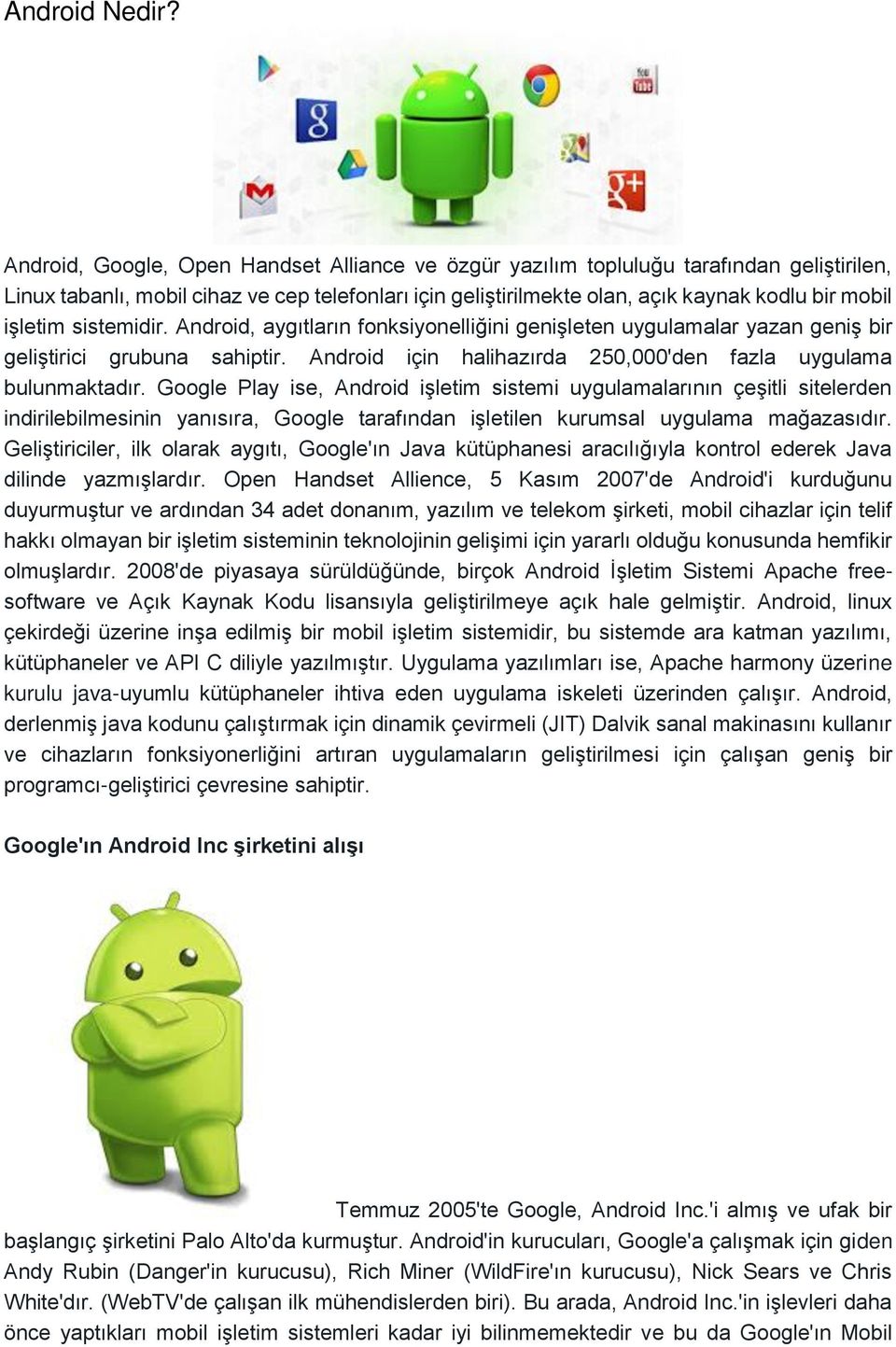 sistemidir. Android, aygıtların fonksiyonelliğini genişleten uygulamalar yazan geniş bir geliştirici grubuna sahiptir. Android için halihazırda 250,000'den fazla uygulama bulunmaktadır.