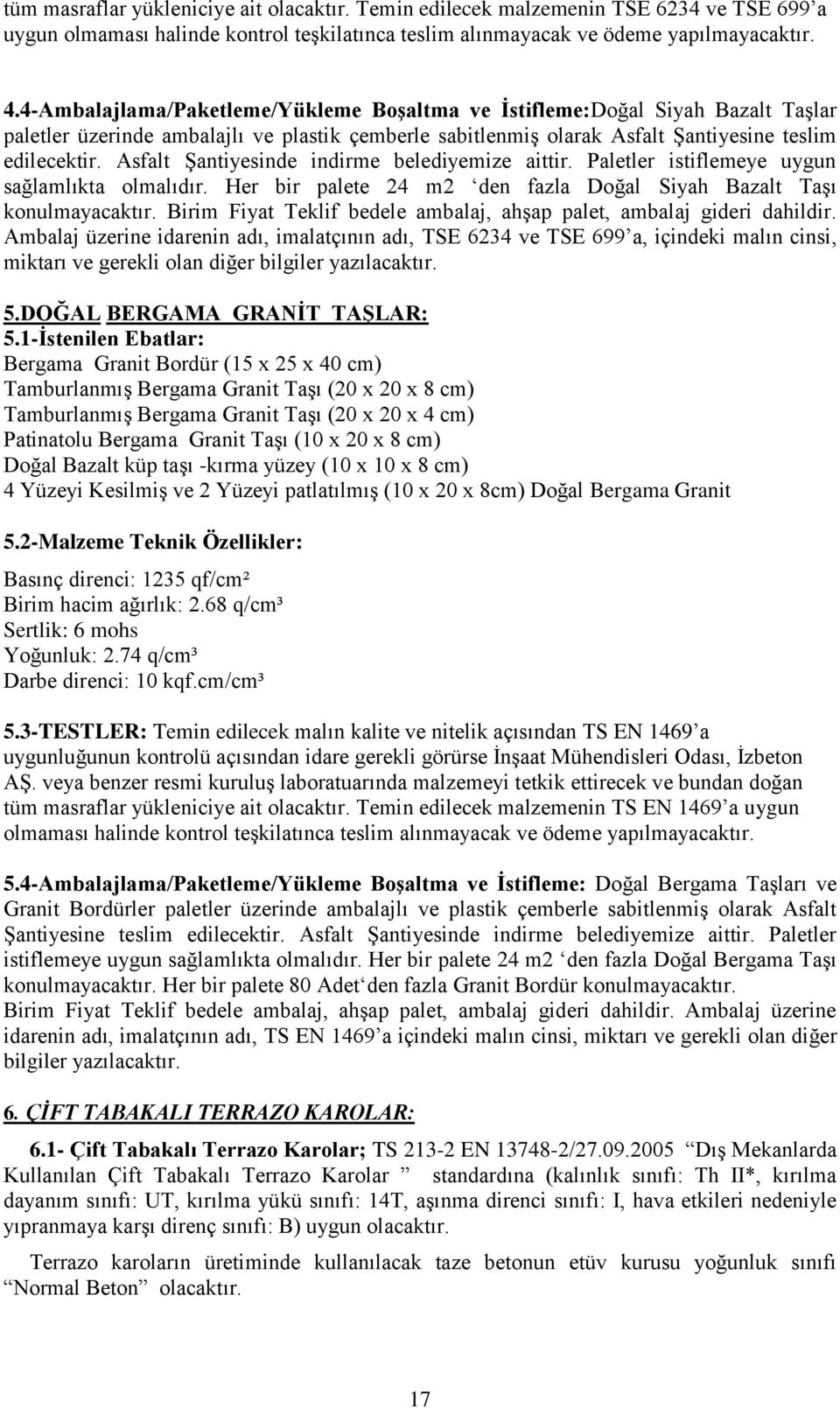 Asfalt Şantiyesinde indirme belediyemize aittir. Paletler istiflemeye uygun sağlamlıkta olmalıdır. Her bir palete 24 m2 den fazla Doğal Siyah Bazalt Taşı konulmayacaktır.