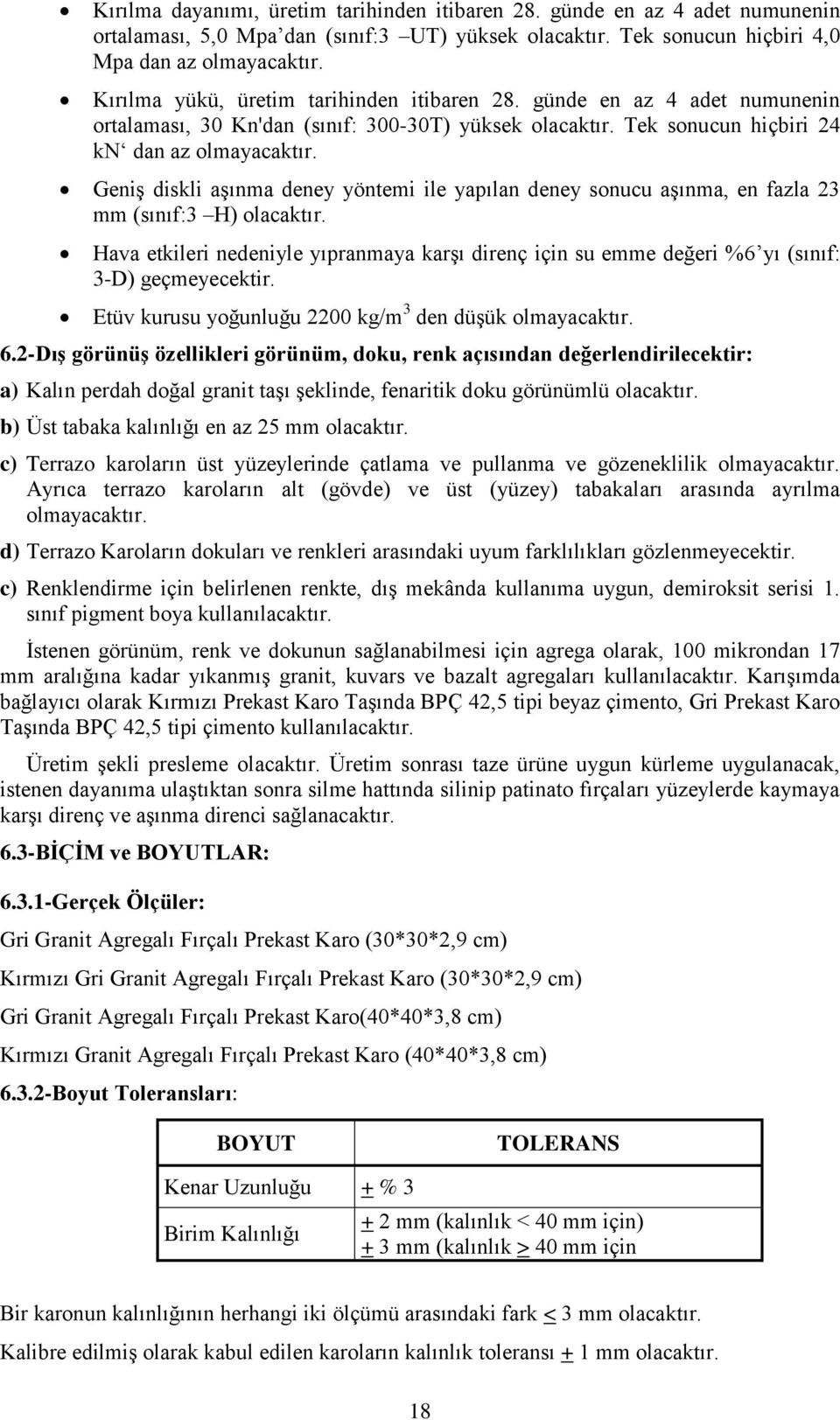 Geniş diskli aşınma deney yöntemi ile yapılan deney sonucu aşınma, en fazla 23 mm (sınıf:3 H) olacaktır.