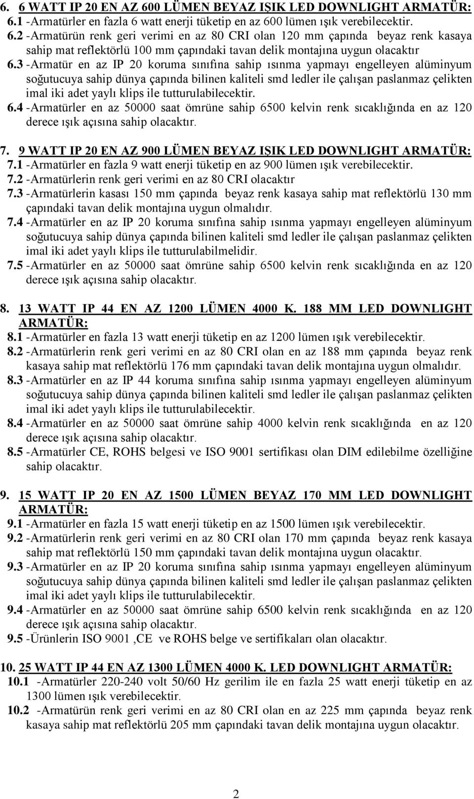 ile tutturulabilecektir. 6.4 -Armatürler en az 50000 saat ömrüne sahip 6500 kelvin renk sıcaklığında en az 120 derece ışık açısına sahip olacaktır. 7.