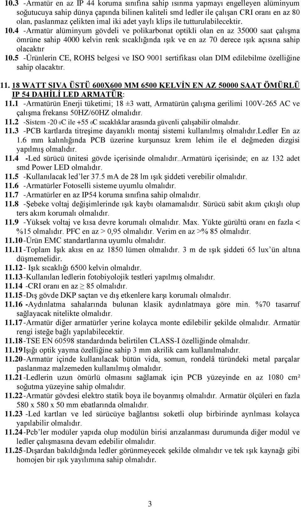 4 -Armatür alüminyum gövdeli ve polikarbonat optikli olan en az 35000 saat çalışma ömrüne sahip 4000 kelvin renk sıcaklığında ışık ve en az 70 derece ışık açısına sahip olacaktır 10.