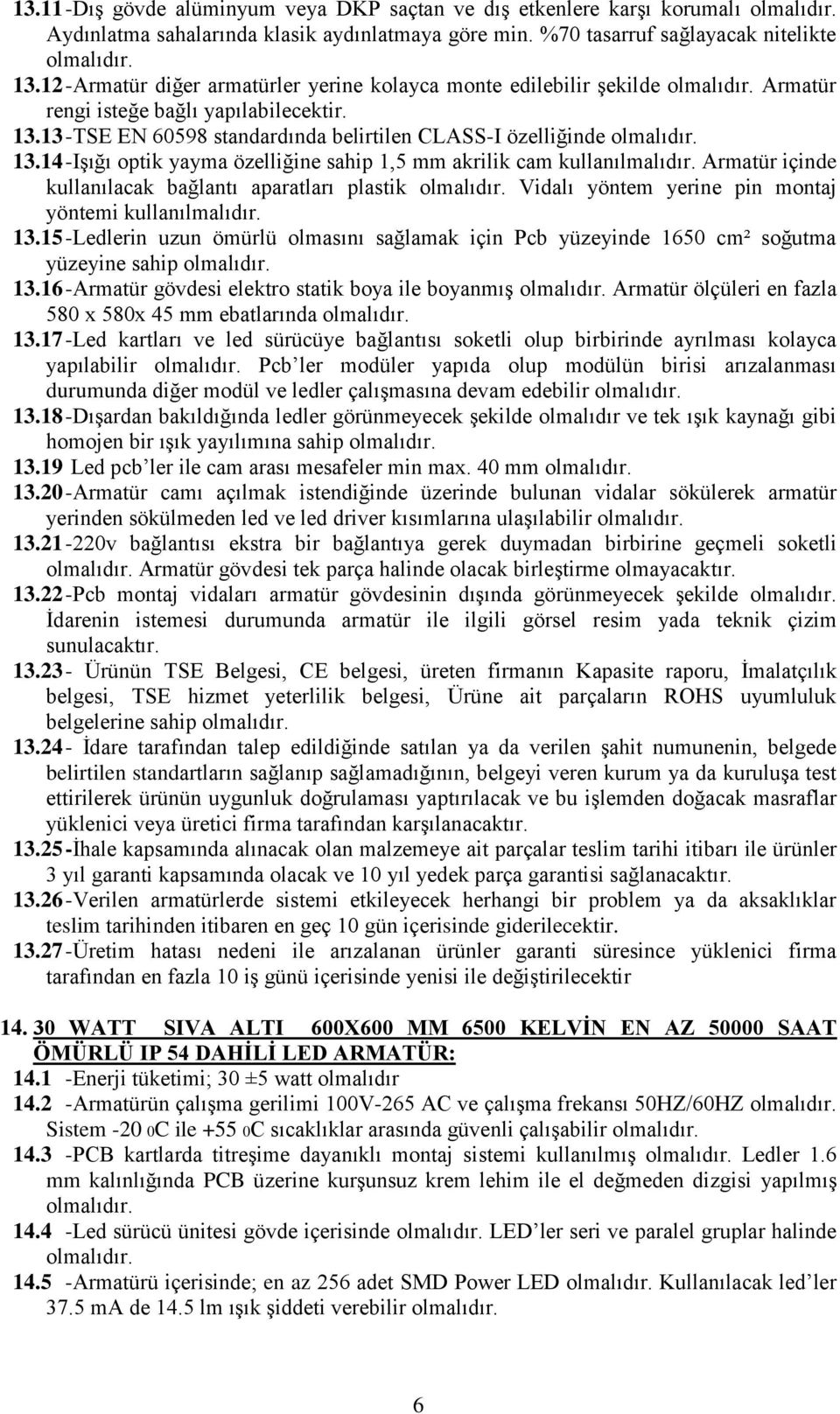 13.14 -Işığı optik yayma özelliğine sahip 1,5 mm akrilik cam kullanılmalıdır. Armatür içinde kullanılacak bağlantı aparatları plastik olmalıdır.