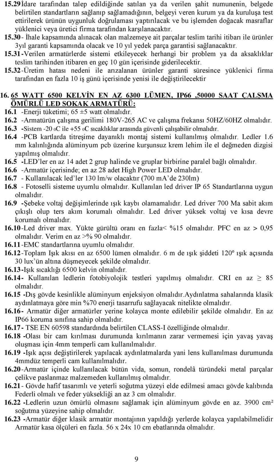 30 - İhale kapsamında alınacak olan malzemeye ait parçalar teslim tarihi itibarı ile ürünler 3yıl garanti kapsamında olacak ve 10 yıl yedek parça garantisi sağlanacaktır. 15.