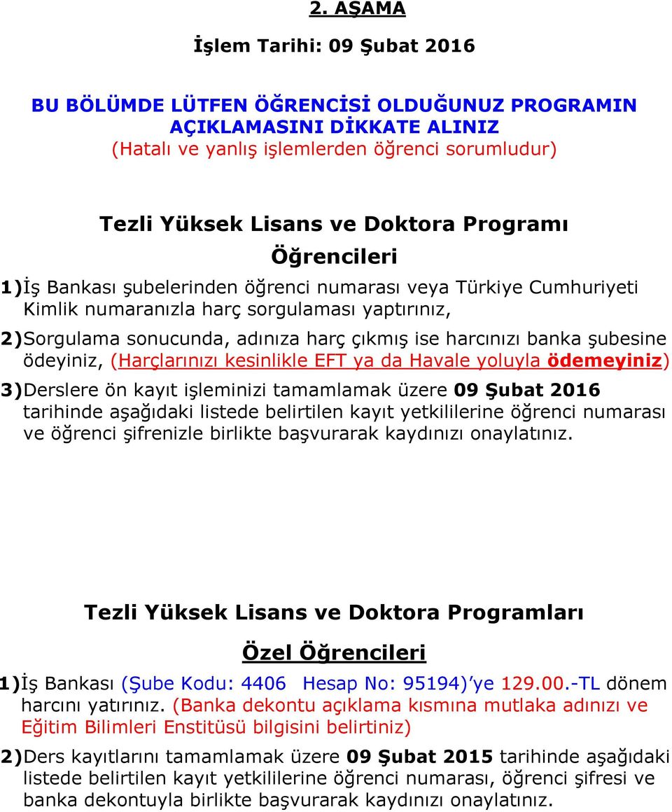 banka şubesine ödeyiniz, (Harçlarınızı kesinlikle EFT ya da Havale yoluyla ödemeyiniz) 3) Derslere ön kayıt işleminizi tamamlamak üzere 09 Şubat 2016 tarihinde aşağıdaki listede belirtilen kayıt