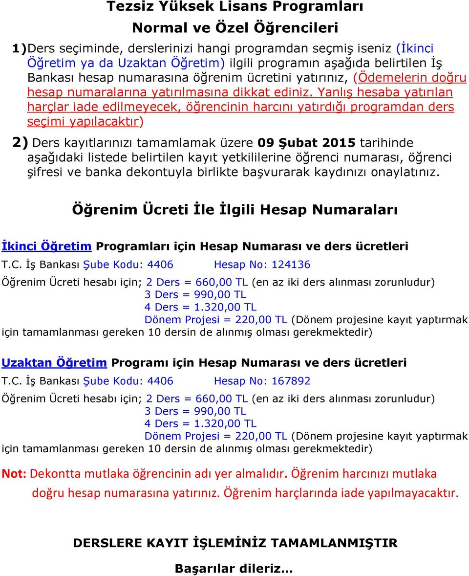 Yanlış hesaba yatırılan harçlar iade edilmeyecek, öğrencinin harcını yatırdığı programdan ders seçimi yapılacaktır) 2) Ders kayıtlarınızı tamamlamak üzere 09 Şubat 2015 tarihinde aşağıdaki listede