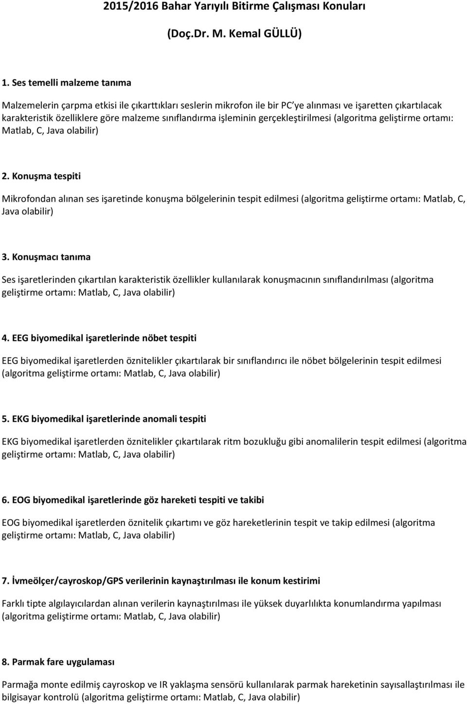 işleminin gerçekleştirilmesi (algoritma geliştirme ortamı: Matlab, C, Java olabilir) 2.