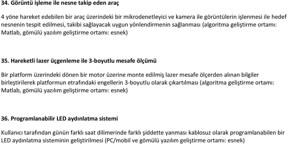 Hareketli lazer üçgenleme ile 3-boyutlu mesafe ölçümü Bir platform üzerindeki dönen bir motor üzerine monte edilmiş lazer mesafe ölçerden alınan bilgiler birleştirilerek platformun etrafındaki