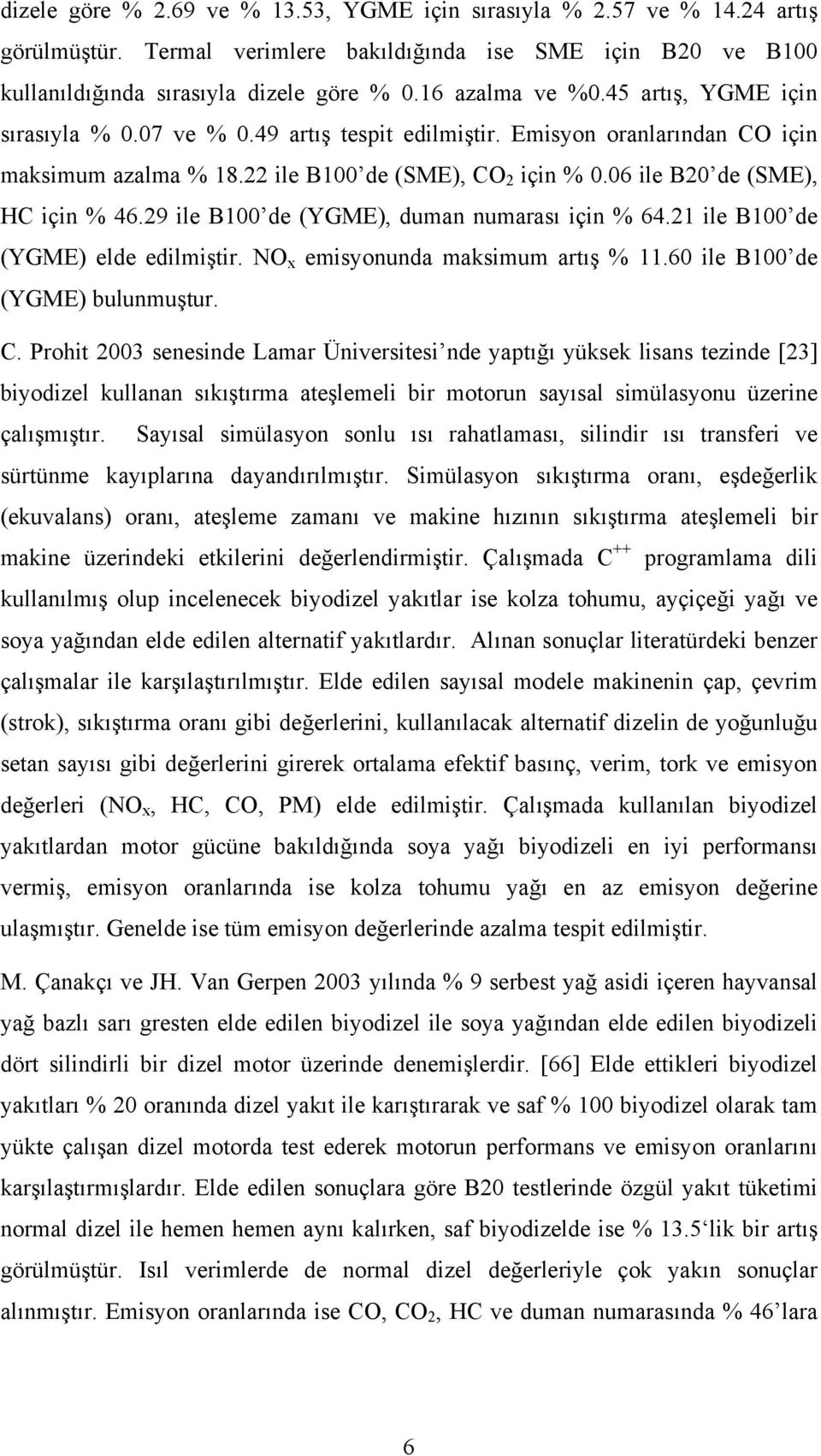 06 ile B20 de (SME), HC için % 46.29 ile B100 de (YGME), duman numarası için % 64.21 ile B100 de (YGME) elde edilmiştir. NO x emisyonunda maksimum artış % 11.60 ile B100 de (YGME) bulunmuştur. C.